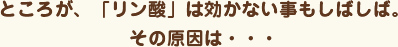 ところが、「リン酸」は効かない事もしばしば。その原因は・・・